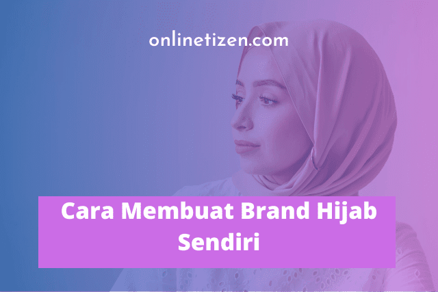 Tips Sukses Cara Membuat Brand Hijab Sendiri - Online Tizen