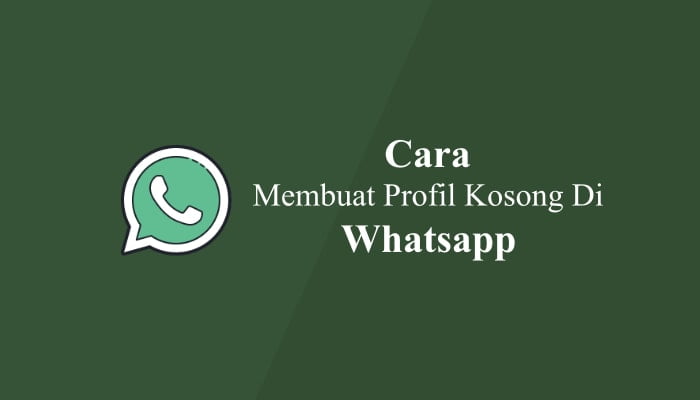 √ Cara Membuat Profil Whatsapp Kosong Tanpa Nama, Foto, dan Status