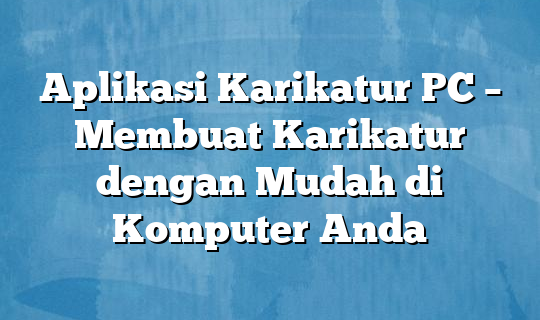 Wow! Aplikasi Membuat Karikatur Di Pc Wajib Kamu Ketahui