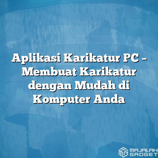 Aplikasi Karikatur PC - Membuat Karikatur dengan Mudah di Komputer Anda