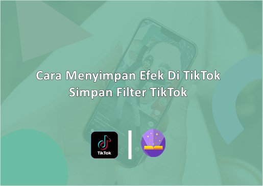 10 Cara Menyimpan Efek Di TikTok : Simpan Filter Untuk Dipakai Lagi